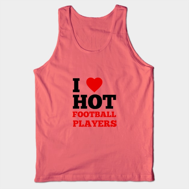 I Love Hot Football Players Tank Top by GoodWills